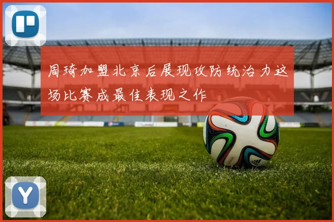 周琦加盟北京后展现攻防统治力这场比赛成最佳表现之作