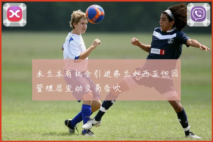米兰本有机会引进弗兰加西亚但因管理层变动交易告吹