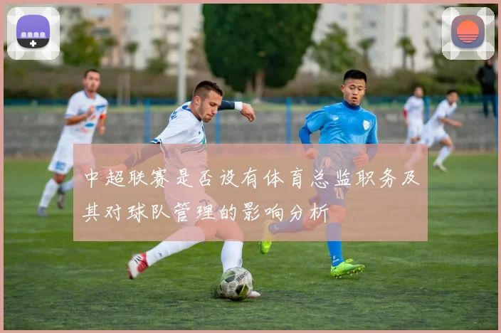 中超联赛是否设有体育总监职务及其对球队管理的影响分析