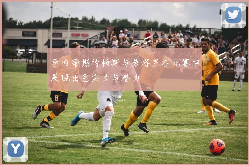 萨内蒂期待帕斯与劳塔罗在比赛中展现出色实力与潜力