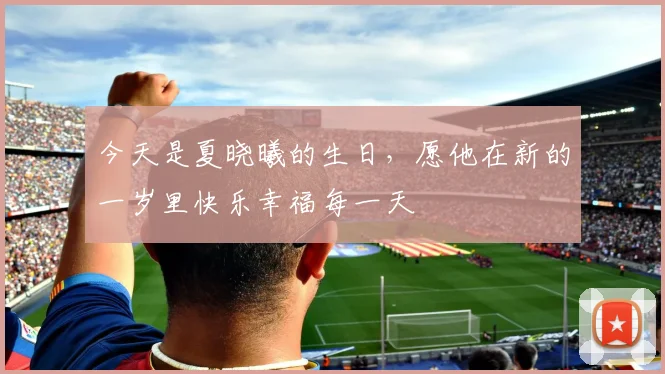 今天是夏晓曦的生日，愿他在新的一岁里快乐幸福每一天