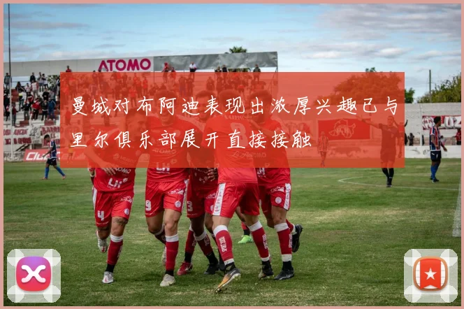 曼城对布阿迪表现出浓厚兴趣已与里尔俱乐部展开直接接触